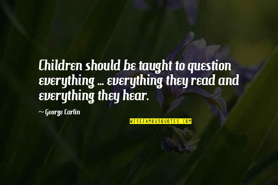 George Read Quotes By George Carlin: Children should be taught to question everything ...
