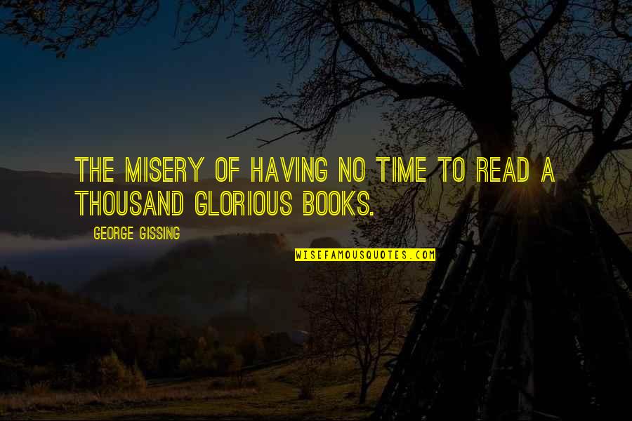 George Read Quotes By George Gissing: The misery of having no time to read