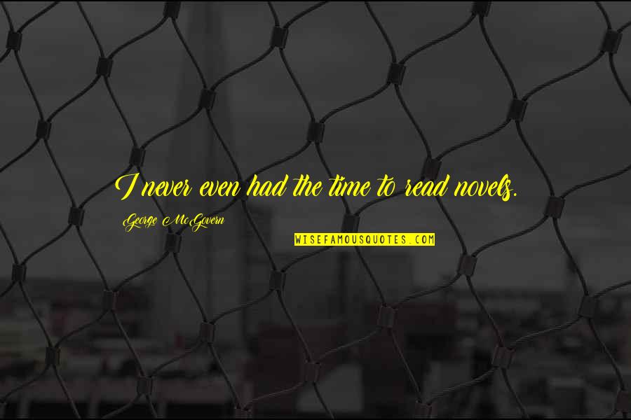 George Read Quotes By George McGovern: I never even had the time to read