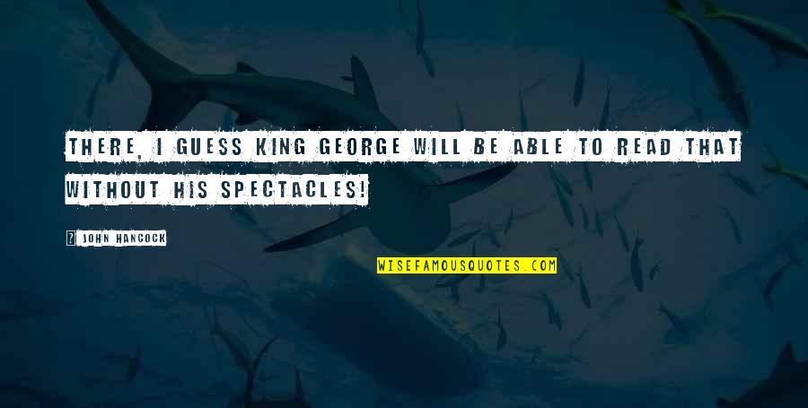 George Read Quotes By John Hancock: There, I guess King George will be able