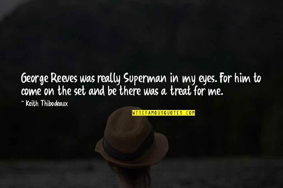 George Reeves Quotes By Keith Thibodeaux: George Reeves was really Superman in my eyes.