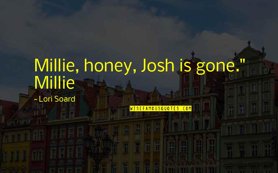 George Ripley Quotes By Lori Soard: Millie, honey, Josh is gone." Millie