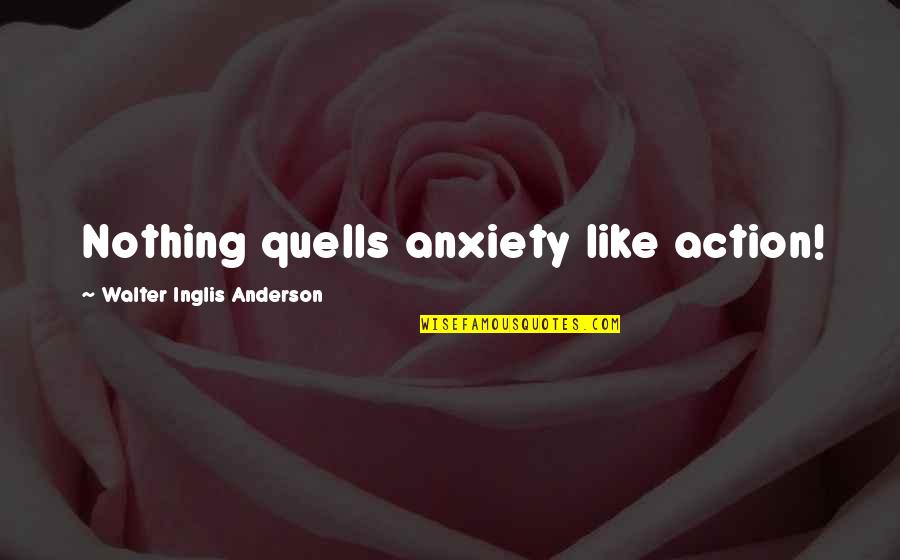 George Ritzer Quotes By Walter Inglis Anderson: Nothing quells anxiety like action!