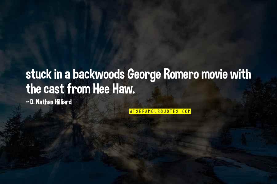 George Romero Quotes By D. Nathan Hilliard: stuck in a backwoods George Romero movie with