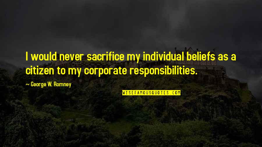 George Romney Quotes By George W. Romney: I would never sacrifice my individual beliefs as George Romney Quotes By George W. Romney: I would never sacrifice my individual beliefs as