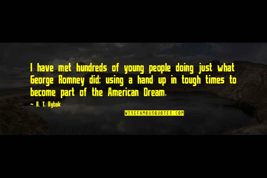 George Romney Quotes By R. T. Rybak: I have met hundreds of young people doing