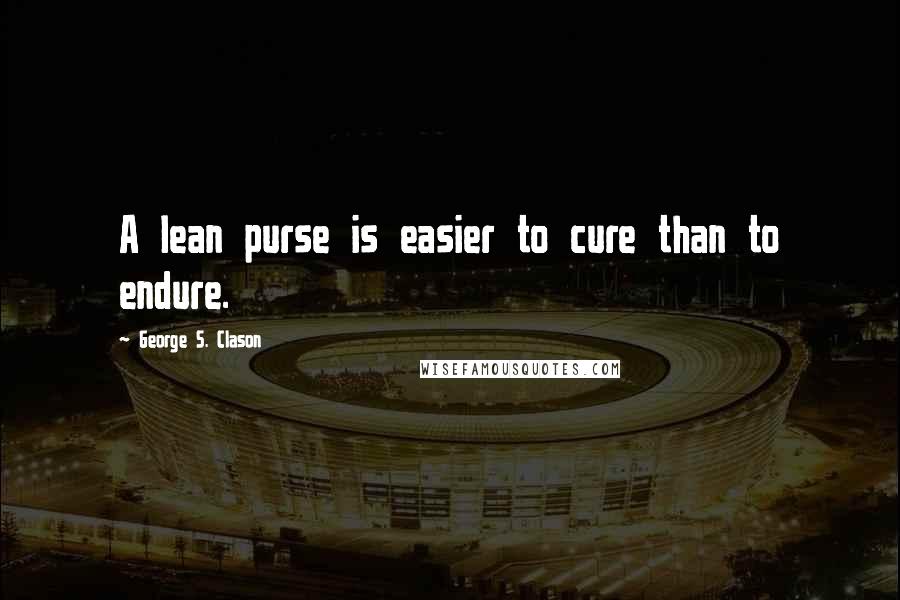 George S. Clason quotes: A lean purse is easier to cure than to endure.