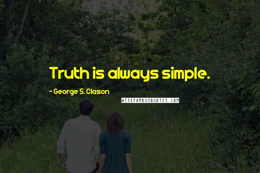 George S. Clason quotes: Truth is always simple.