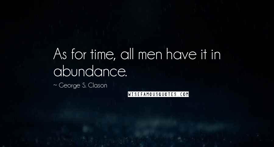 George S. Clason quotes: As for time, all men have it in abundance.