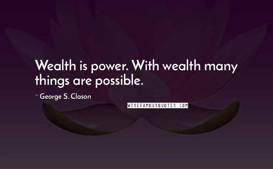 George S. Clason quotes: Wealth is power. With wealth many things are possible.