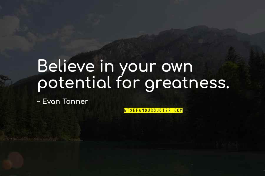 George S Halas Quotes By Evan Tanner: Believe in your own potential for greatness. George S Halas Quotes By Evan Tanner: Believe in your own potential for greatness.