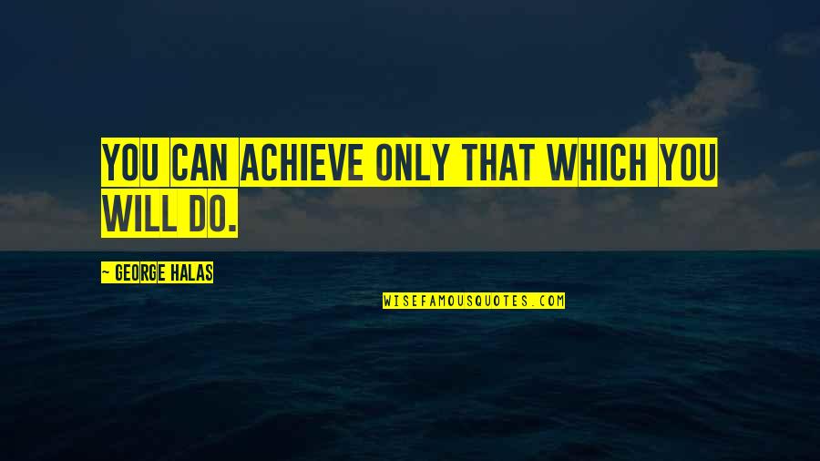 George S Halas Quotes By George Halas: You can achieve only that which you will George S Halas Quotes By George Halas: You can achieve only that which you will