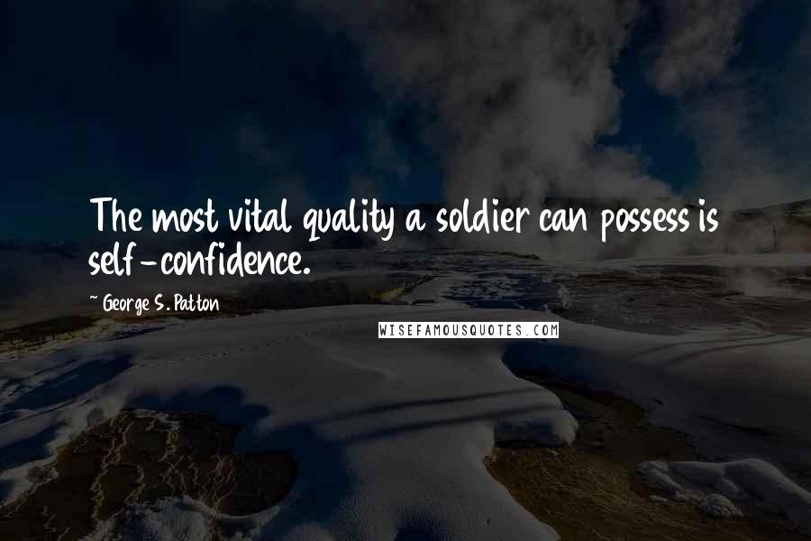 George S. Patton quotes: The most vital quality a soldier can possess is self-confidence.