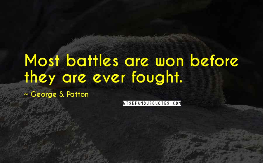 George S. Patton quotes: Most battles are won before they are ever fought.