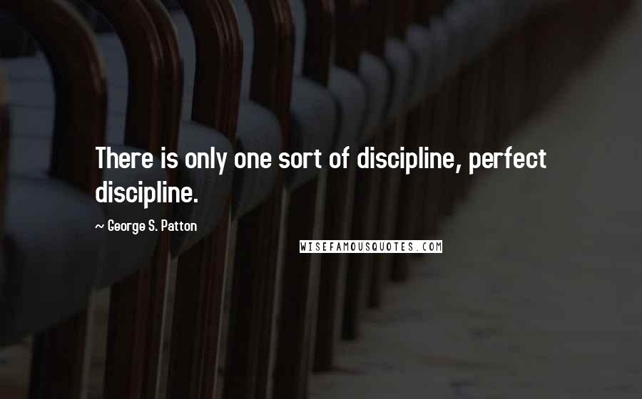 George S. Patton quotes: There is only one sort of discipline, perfect discipline.