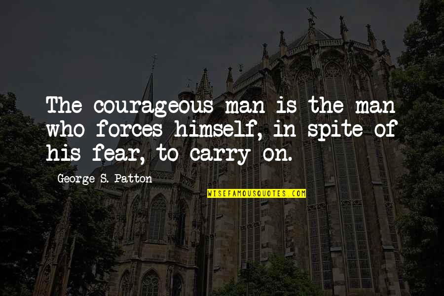 George S Patton Quotes By George S. Patton: The courageous man is the man who forces
