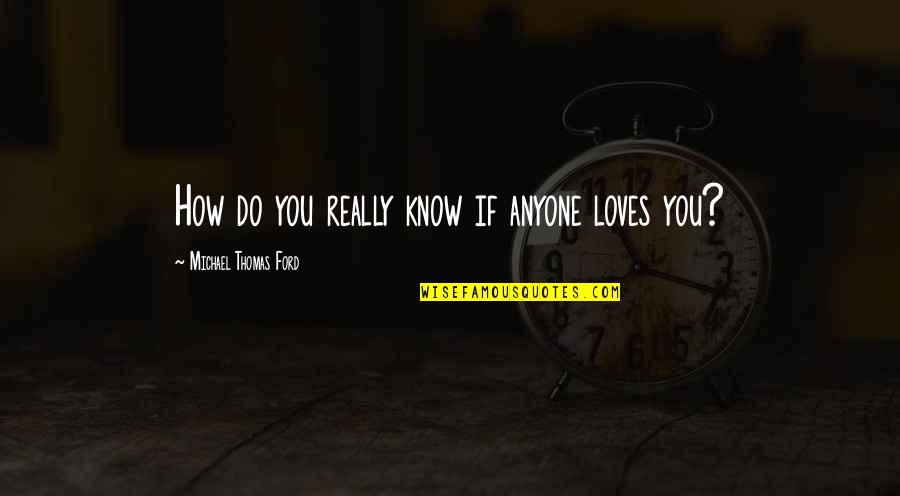 George Sand Indiana Quotes By Michael Thomas Ford: How do you really know if anyone loves