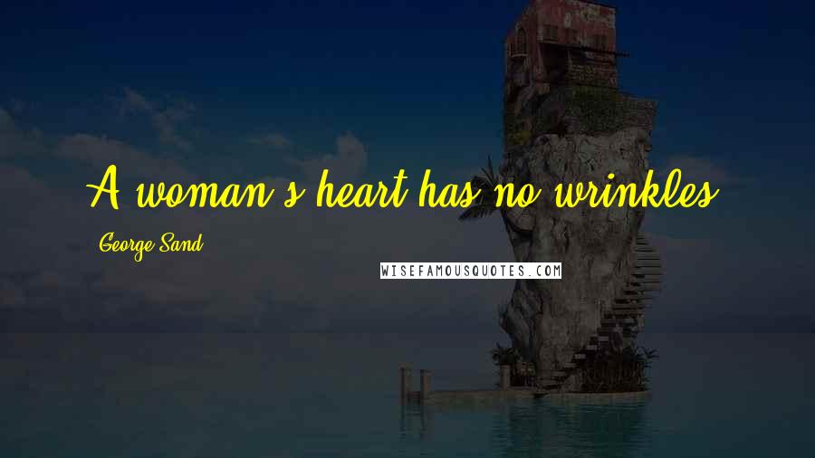 George Sand quotes: A woman's heart has no wrinkles.