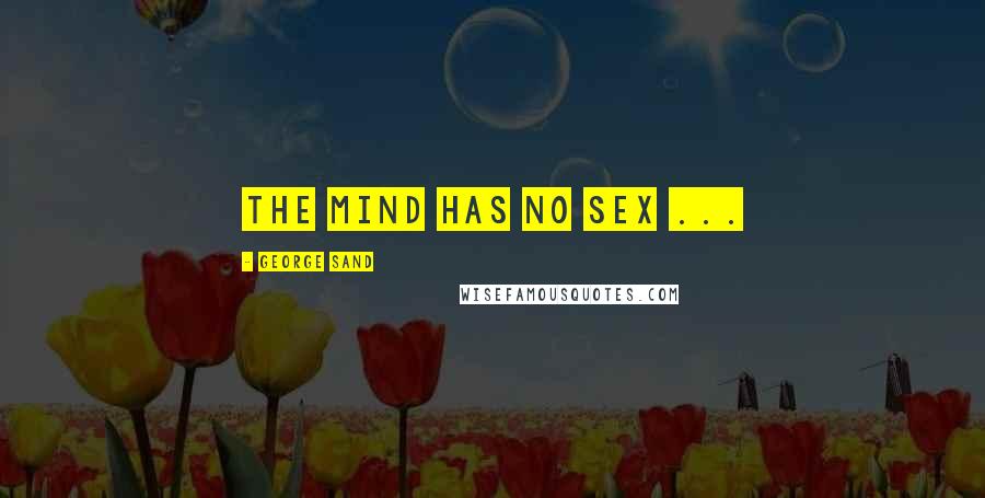 George Sand quotes: The mind has no sex ...