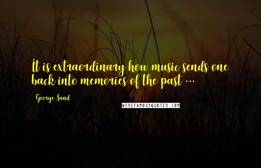 George Sand quotes: It is extraordinary how music sends one back into memories of the past ...