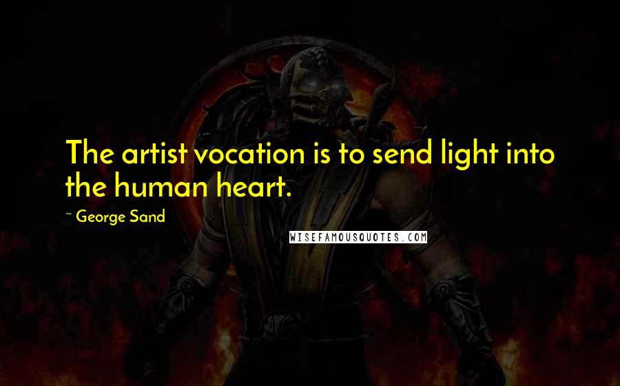 George Sand quotes: The artist vocation is to send light into the human heart.