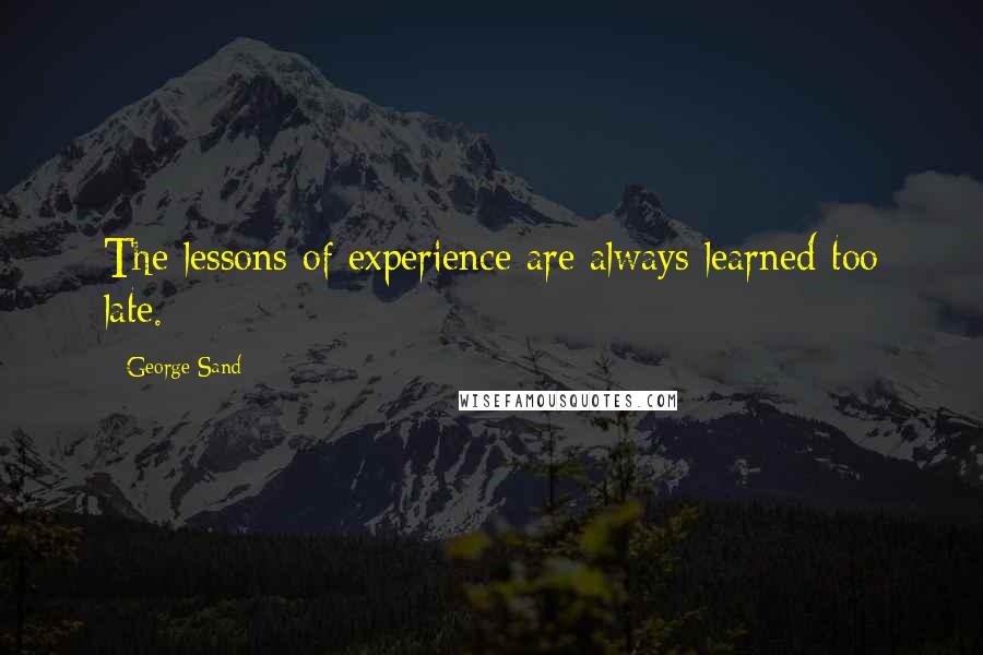 George Sand quotes: The lessons of experience are always learned too late.