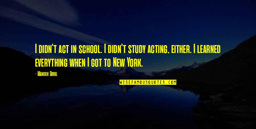 George Sand Wiki Quotes By Manish Dayal: I didn't act in school. I didn't study