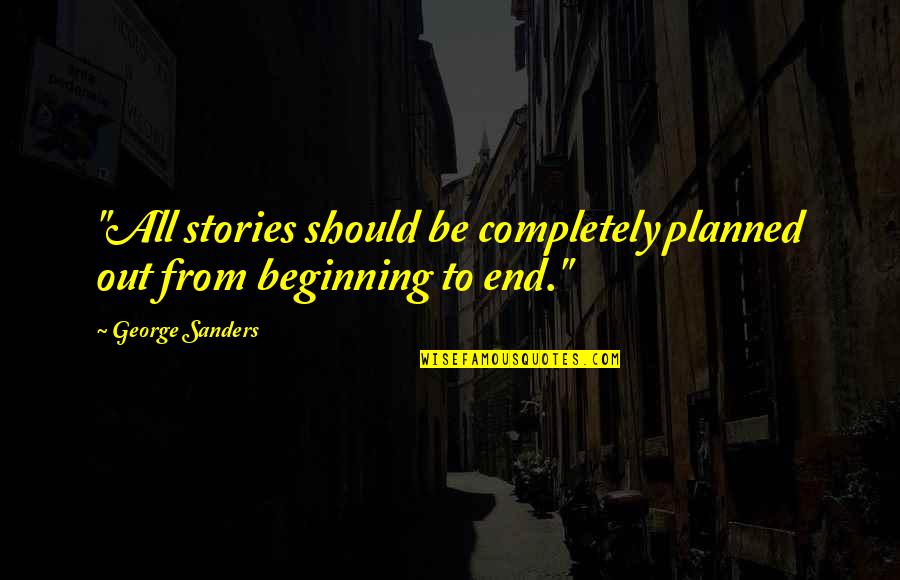 George Sanders Quotes By George Sanders: "All stories should be completely planned out from