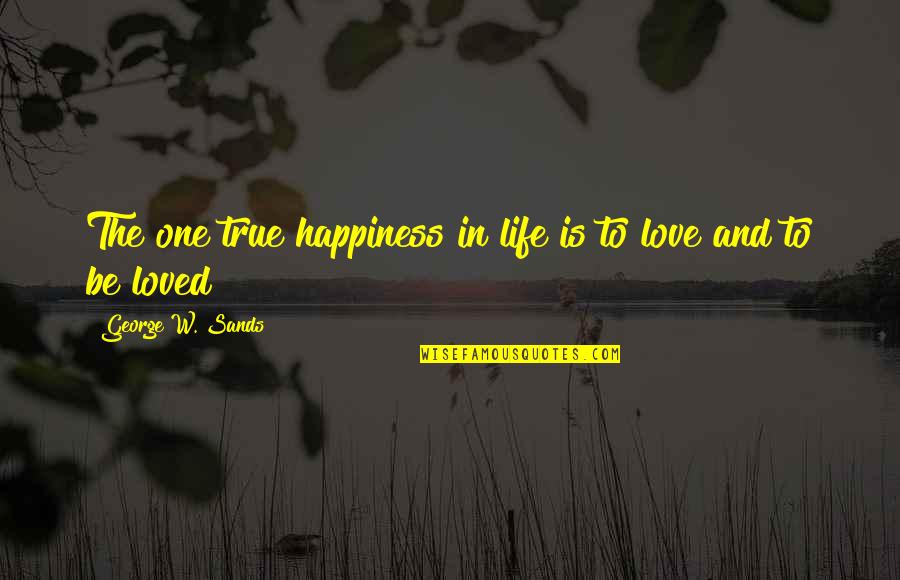 George Sands Quotes By George W. Sands: The one true happiness in life is to