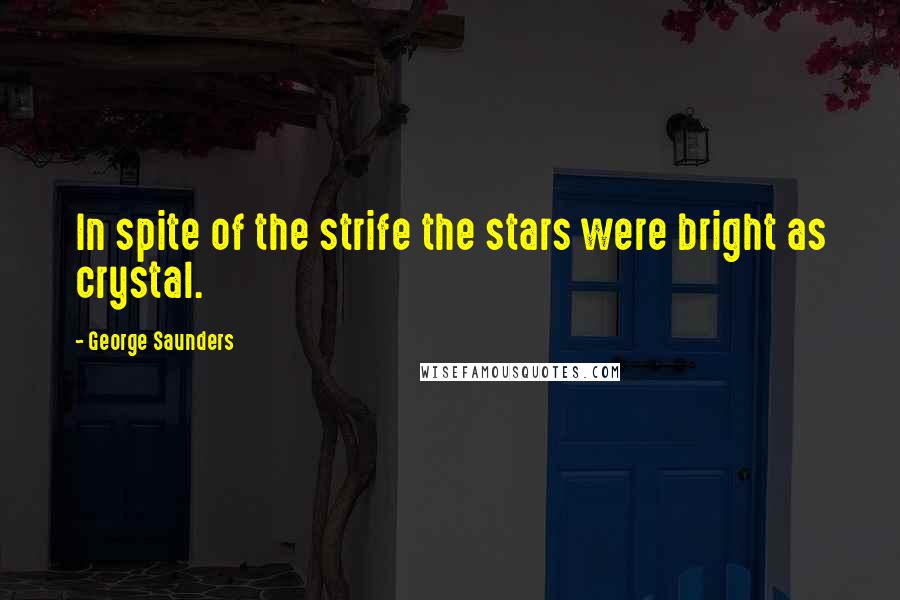 George Saunders quotes: In spite of the strife the stars were bright as crystal.