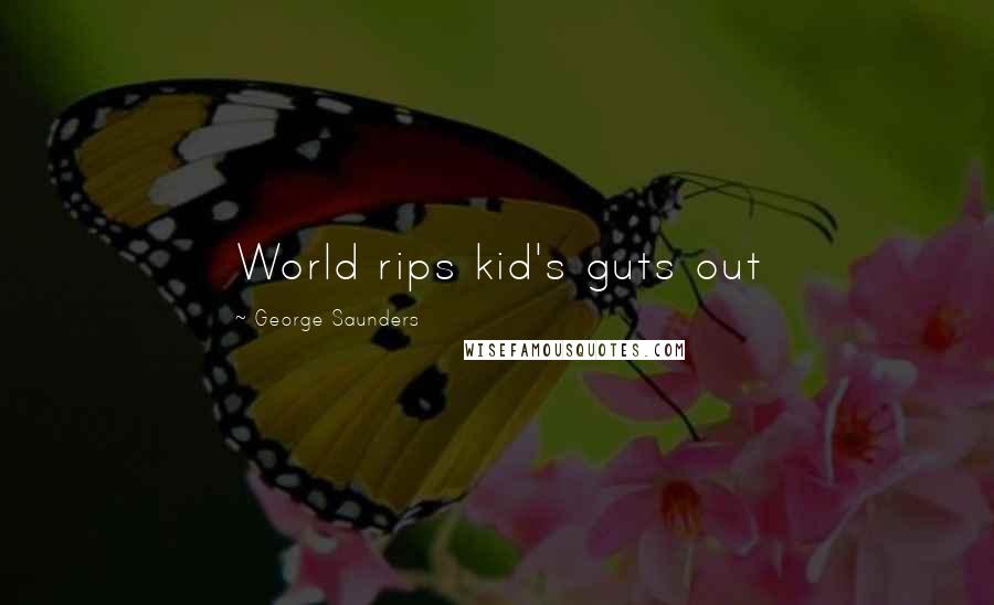 George Saunders quotes: World rips kid's guts out