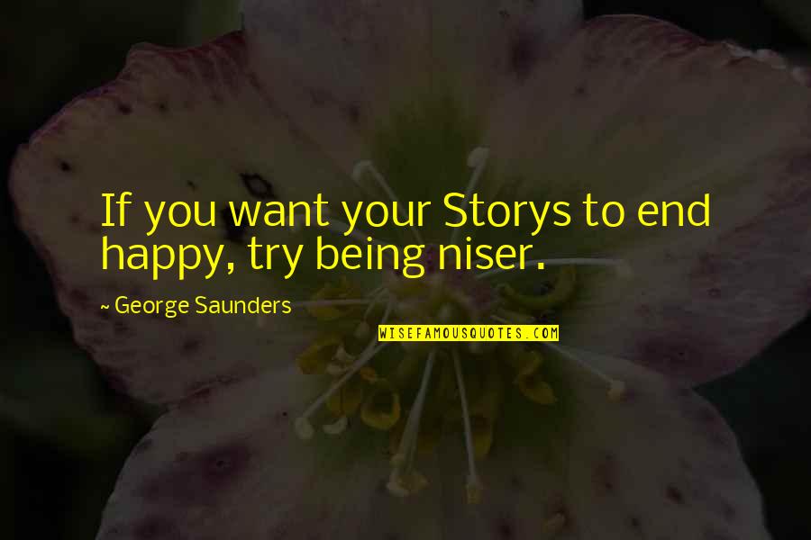 George Saunders Quotes By George Saunders: If you want your Storys to end happy,