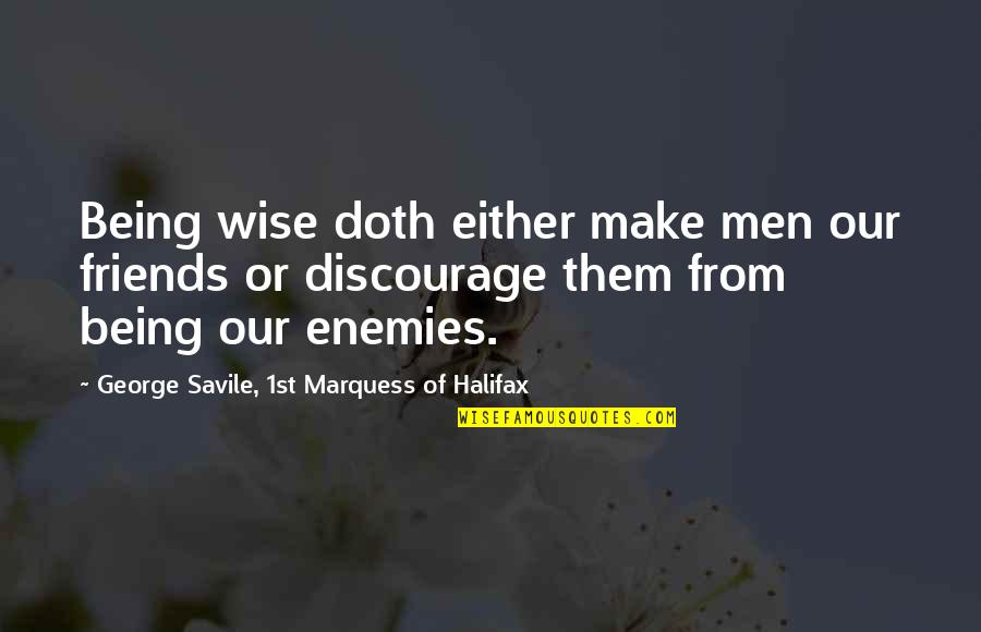 George Savile Halifax Quotes By George Savile, 1st Marquess Of Halifax: Being wise doth either make men our friends