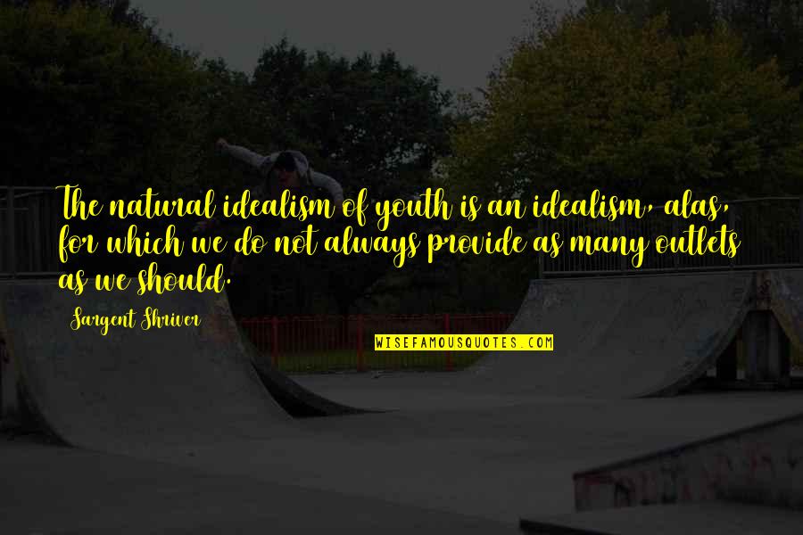 George Schuyler Quotes By Sargent Shriver: The natural idealism of youth is an idealism,