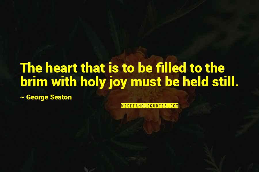 George Seaton Quotes By George Seaton: The heart that is to be filled to