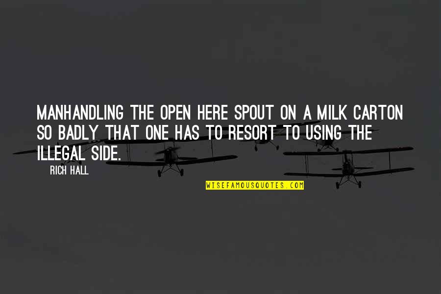 George Seaton Quotes By Rich Hall: Manhandling the open here spout on a milk