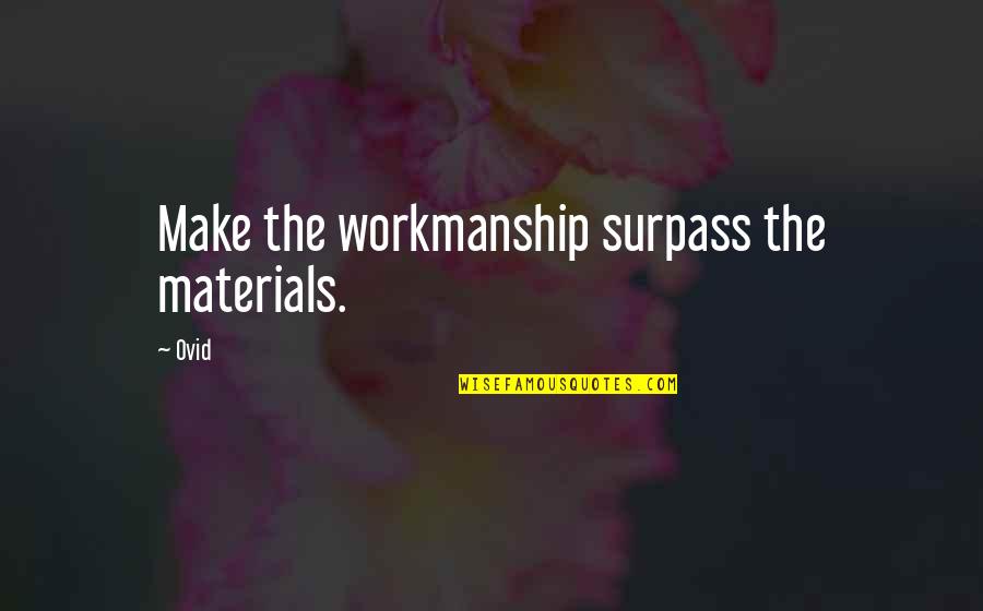 George Segal Quotes By Ovid: Make the workmanship surpass the materials.