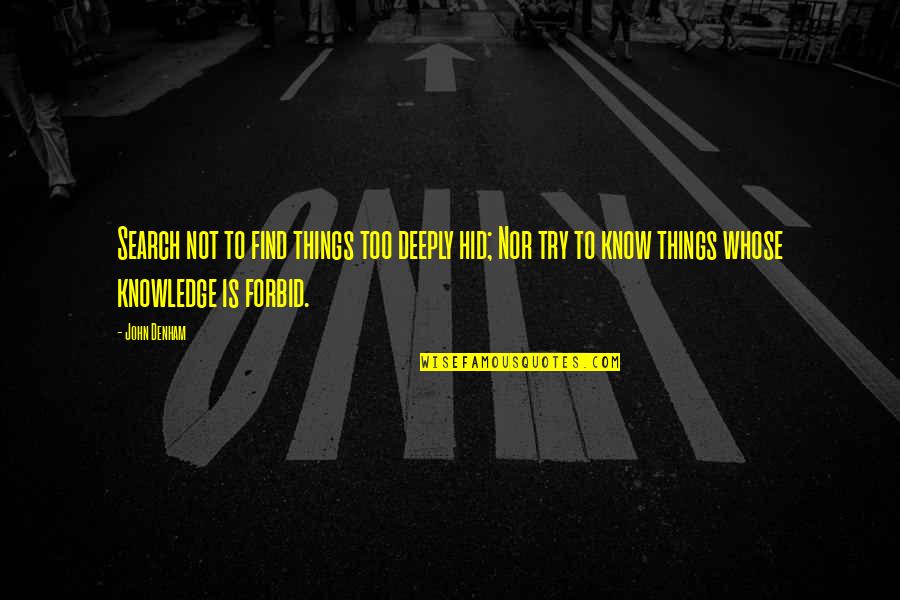 George Seifert Quotes By John Denham: Search not to find things too deeply hid; George Seifert Quotes By John Denham: Search not to find things too deeply hid;