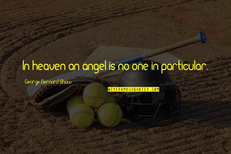 George Shaw Quotes By George Bernard Shaw: In heaven an angel is no one in George Shaw Quotes By George Bernard Shaw: In heaven an angel is no one in