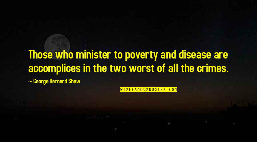 George Shaw Quotes By George Bernard Shaw: Those who minister to poverty and disease are George Shaw Quotes By George Bernard Shaw: Those who minister to poverty and disease are