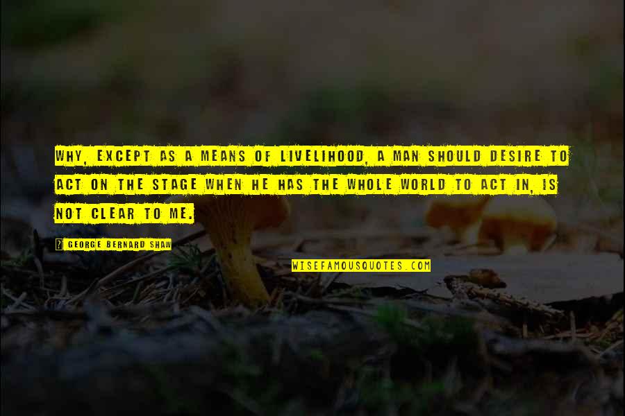 George Shaw Quotes By George Bernard Shaw: Why, except as a means of livelihood, a George Shaw Quotes By George Bernard Shaw: Why, except as a means of livelihood, a