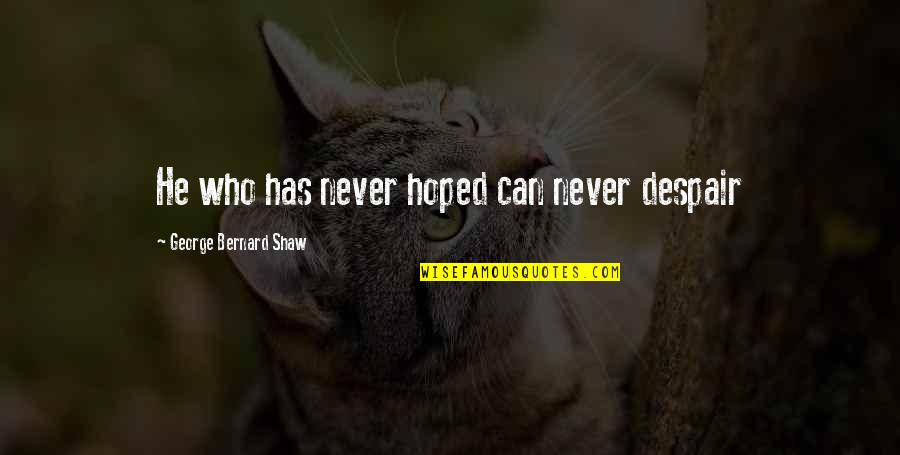 George Shaw Quotes By George Bernard Shaw: He who has never hoped can never despair George Shaw Quotes By George Bernard Shaw: He who has never hoped can never despair