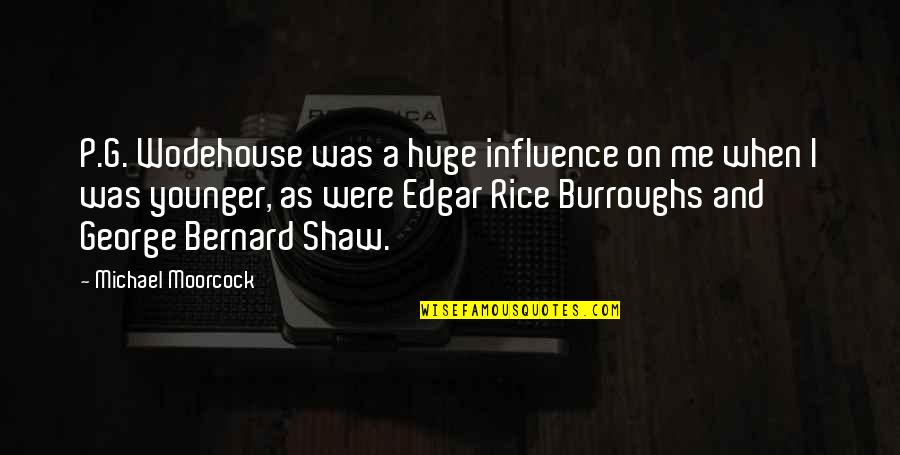 George Shaw Quotes By Michael Moorcock: P.G. Wodehouse was a huge influence on me George Shaw Quotes By Michael Moorcock: P.G. Wodehouse was a huge influence on me