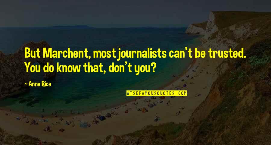 George Shea Quotes By Anne Rice: But Marchent, most journalists can't be trusted. You