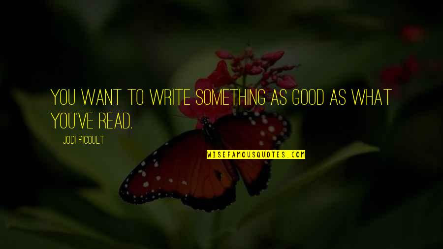 George Shea Quotes By Jodi Picoult: You want to write something as good as George Shea Quotes By Jodi Picoult: You want to write something as good as