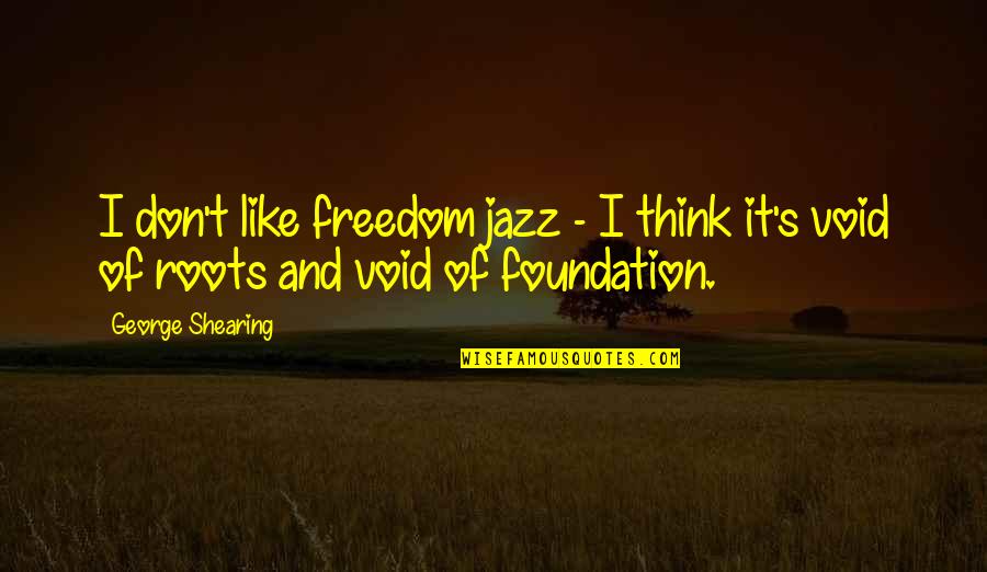 George Shearing Quotes By George Shearing: I don't like freedom jazz - I think