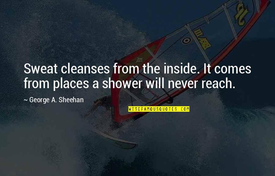 George Sheehan Quotes By George A. Sheehan: Sweat cleanses from the inside. It comes from