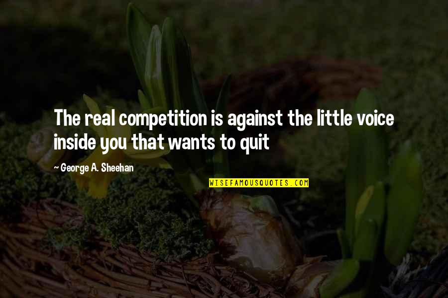 George Sheehan Quotes By George A. Sheehan: The real competition is against the little voice