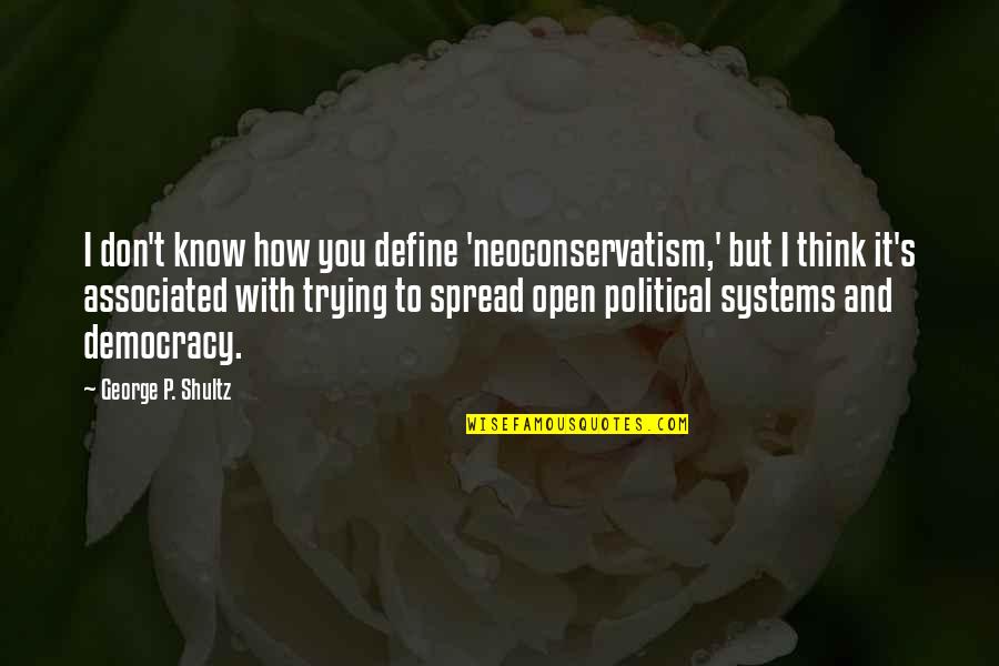George Shultz Quotes By George P. Shultz: I don't know how you define 'neoconservatism,' but