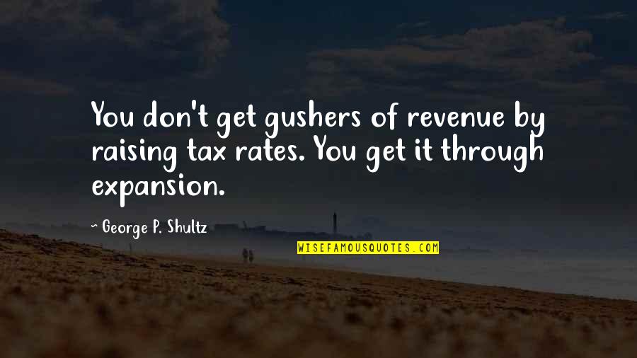 George Shultz Quotes By George P. Shultz: You don't get gushers of revenue by raising